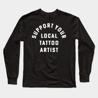 Support Your Local Tattoo Artist Inked Tattoo Style Long Sleeve T-Shirt